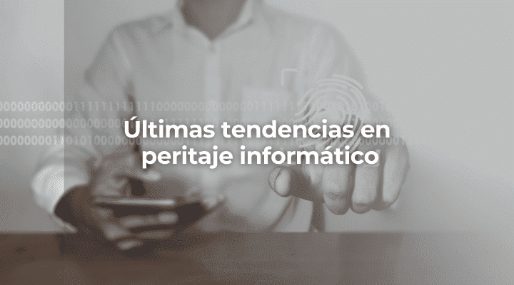 Ultimas tendencias en peritaje informatico-Perito Informatico Granada