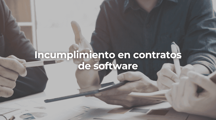 Incumplimiento en contratos de software-Perito Informatico Granada