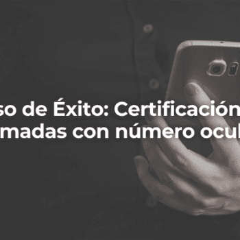 Caso de exito Certificacion de llamadas con numero oculto-Perito Informatico Granada
