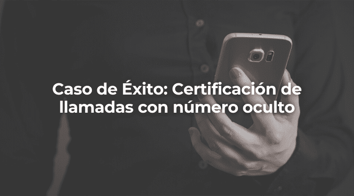 Caso de exito Certificacion de llamadas con numero oculto-Perito Informatico Granada